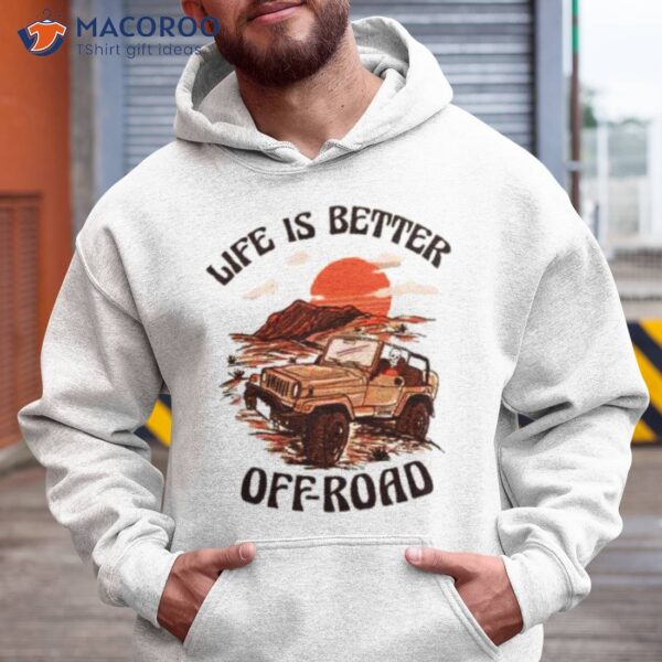 Top Life Is Better Off Road Shirt