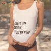 Toronto Blue Jays Shut Up Body You’re Fine Shirt