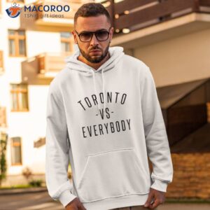 Toronto Vs Everybody Shirt