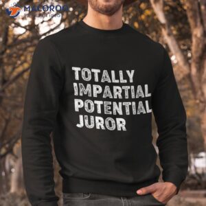 totally impartial potential juror shirt sweatshirt 2