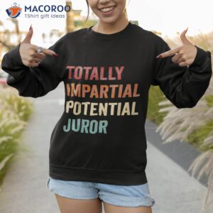 totally impartial potential juror shirt sweatshirt