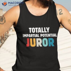 totally impartial potential juror shirt tank top 3