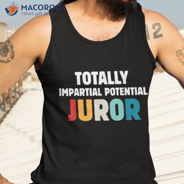 Totally Impartial Potential Juror Shirt