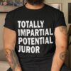 Totally Impartial Potential Juror Shirt