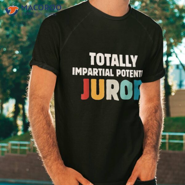 Totally Impartial Potential Juror Shirt