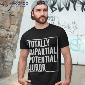 Totally Impartial Potential Juror Trendy Woman Man Shirt