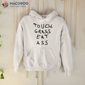 Touch Grass Eat Ass Shirt 1 touch grass eat ass shirt hoodie