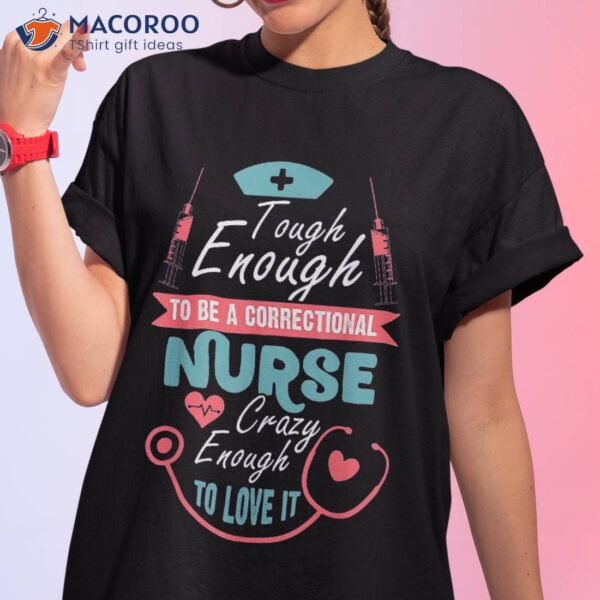 Tough Enough To Be A Correctional Nurse T Shirt
