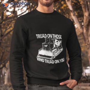 tread on those who tread on you shirt 2 sweatshirt
