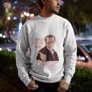Triples Of The Nova I Think You Should Leave Shirt 2 triples of the nova i think you should leave shirt sweatshirt