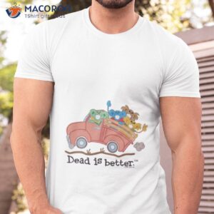 truck dead is better grateful dead shirt tshirt