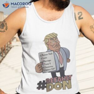 trump default don business deals loans marriages trump a democracy nations debt shirt tank top 3