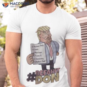 trump default don business deals loans marriages trump a democracy nations debt shirt tshirt