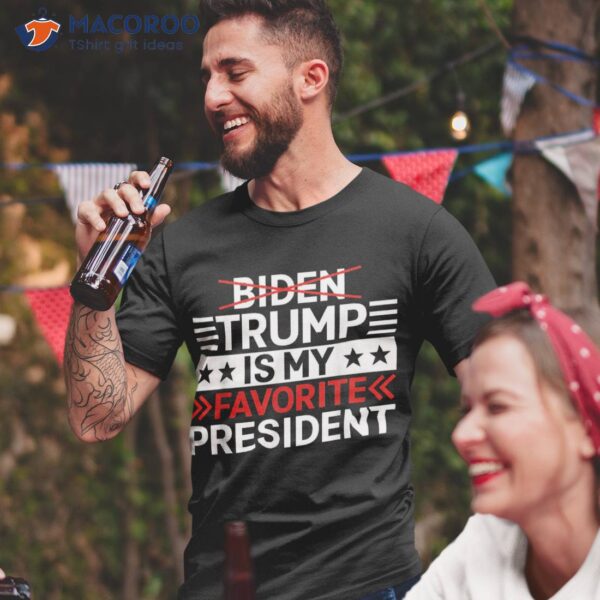 Trump Is My Favorite President Funny Anti Biden 4th Of July Shirt