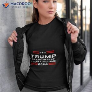 trump ready to beat them a 3rd time 2024 shirt tshirt 3