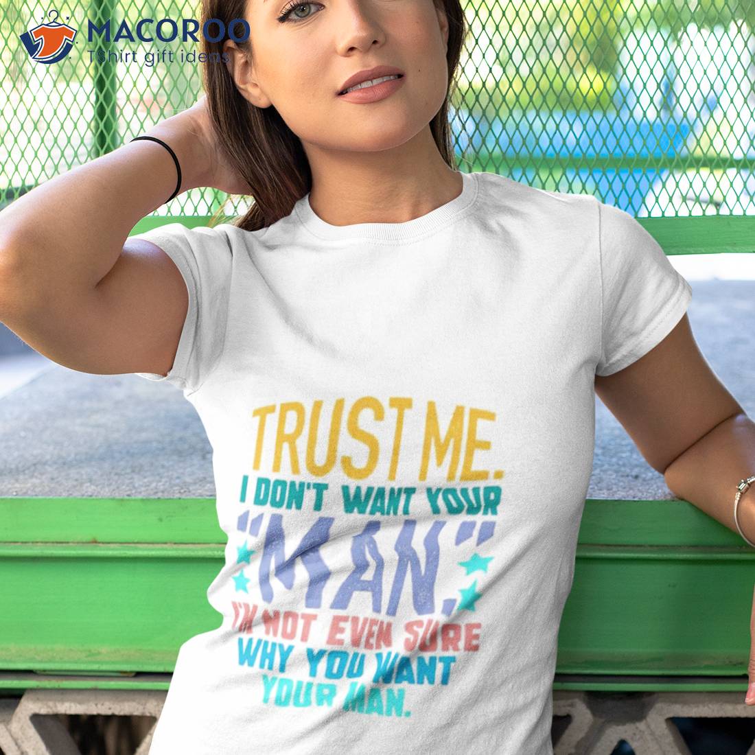Trust Me I Don’t Want Your Man I’m Not Even Sure Why You Want Your Man Shirt Trust Me I Don’t Want Your Man I’m Not Even Sure Why You Want Your Man Shirt