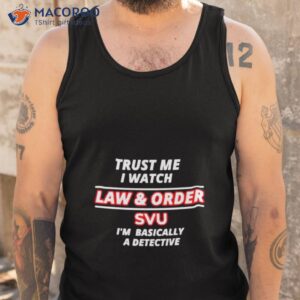trust me i watch law order svu im basically a detective shirt tank top
