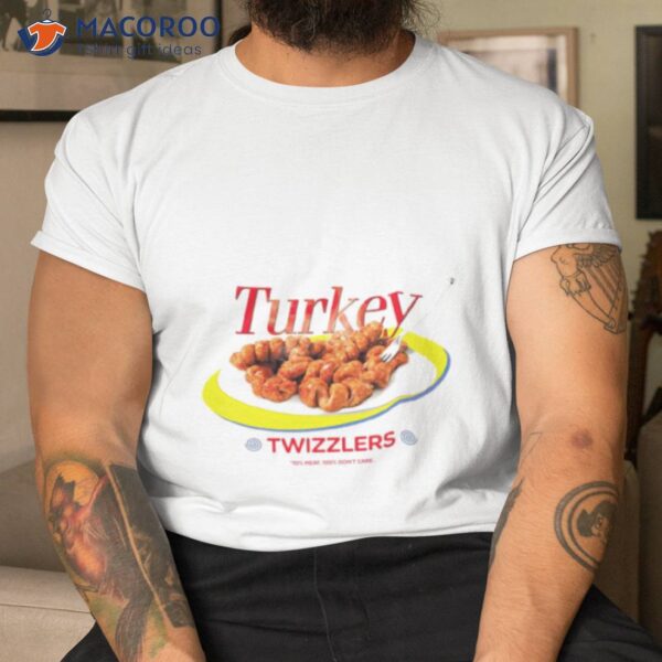 Turkey Twizzlers 10% Meat 100% Don’t Care Shirt