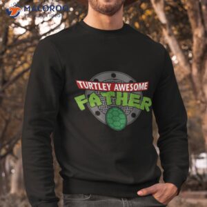 turtley awesome father fathers day shirt sweatshirt