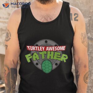 turtley awesome father fathers day shirt tank top