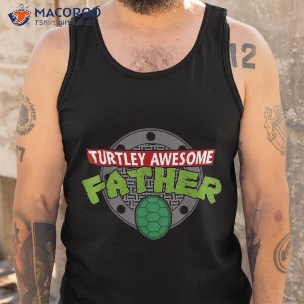 Turtley Awesome Father Fathers Day Shirt