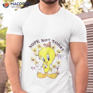 tweety nope not today shirt tshirt