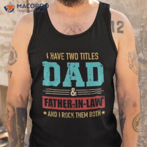 two titles dad and father in law vintage for father s day shirt tank top