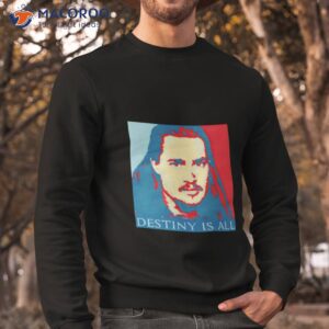 uhtred destiny is all shirt sweatshirt