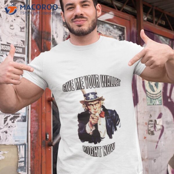 Uncle Sam Give Me Your Wallet Right Now Shirt