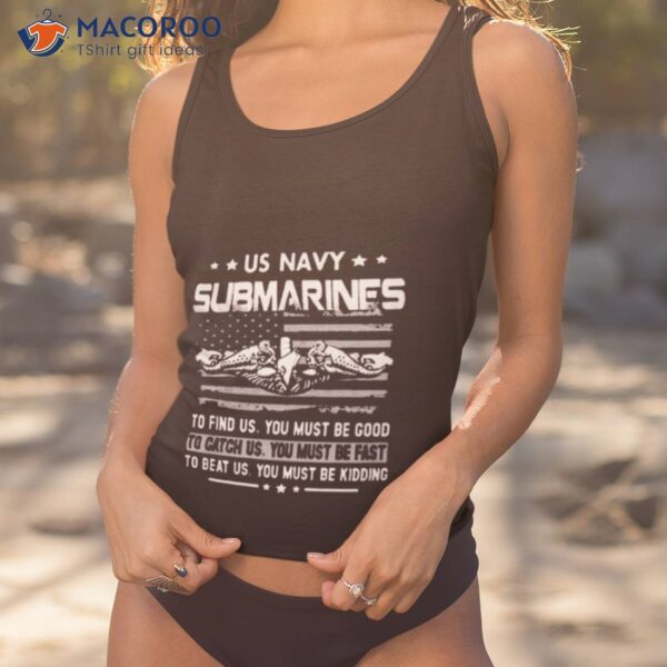 Us Navy Submarines To Find Us You Must Be Good Shirt