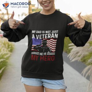 us veteran my dad is not just a veteran he is my hero shirt sweatshirt