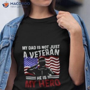 us veteran my dad is not just a veteran he is my hero shirt tshirt