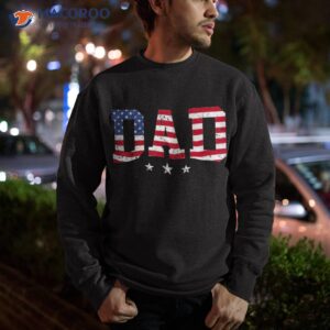 usa patriotic dad father s day american flag 4th of july shirt sweatshirt