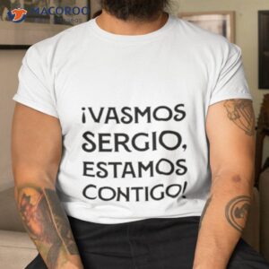 vasmos sergio estamos contigo shirt tshirt