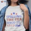 Vintage 4th July Spilling The Tea Since 1773 Fourth Of Shirt