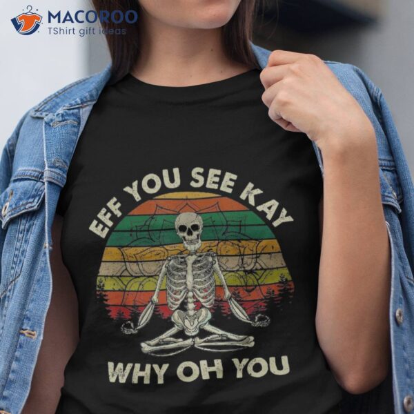 Vintage Eff You See Kay Why Oh Funny Skeleton Doing Yoga Shirt