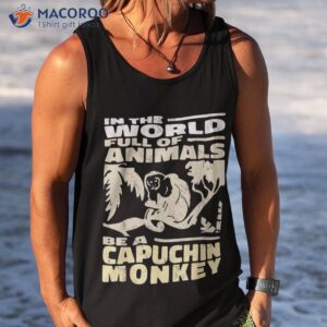 vintage in the world full of animals be a capuchin monkey shirt tank top