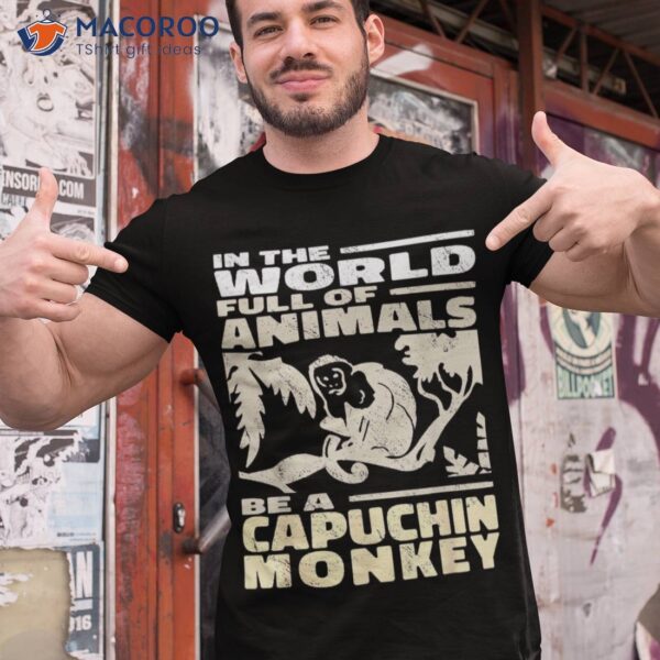 Vintage In The World Full Of Animals Be A Capuchin Monkey Shirt