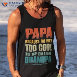 vintage papa because i m way too cool to be called grandpa shirt tank top