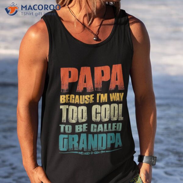 Vintage Papa Because I’m Way Too Cool To Be Called Grandpa Shirt