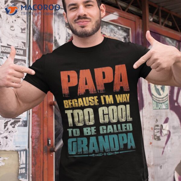 Vintage Papa Because I’m Way Too Cool To Be Called Grandpa Shirt