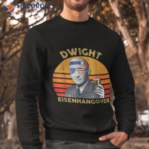 vintage president drinking dwight eisenhangover 4th of july shirt sweatshirt