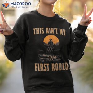 vintage western life country music this ain t my first rodeo shirt sweatshirt 2