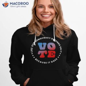 vote like our democracy depends on it shirt hoodie 1