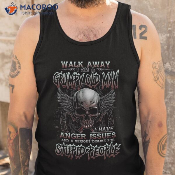 Walk Away I Am A Grumpy Old Man Have Anger Issues Skull Shirt