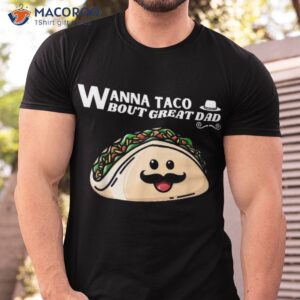wanna taco bout great dad fathers day mexican food lover shirt tshirt