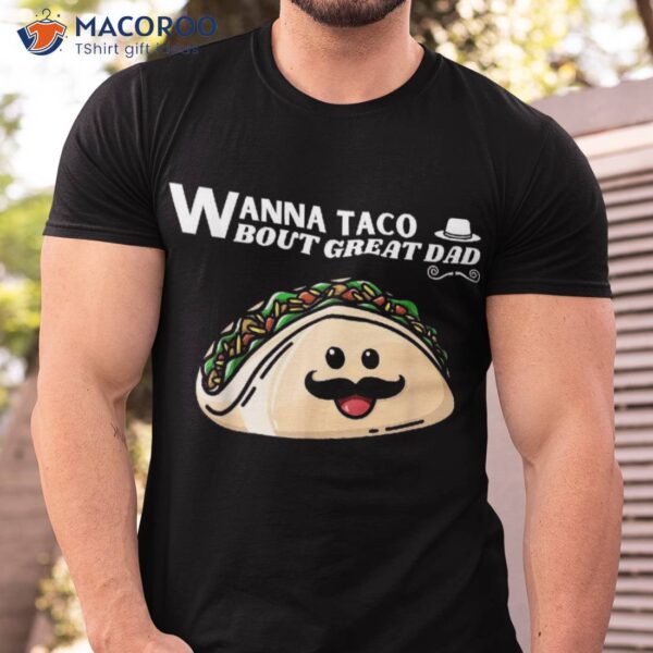 Wanna Taco Bout Great Dad Fathers Day Mexican Food Lover Shirt