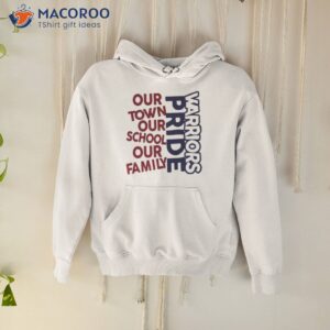 warriors pride our town our school our family shirt hoodie