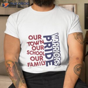 warriors pride our town our school our family shirt tshirt