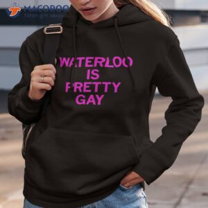 waterloo is pretty gay shirt hoodie 3